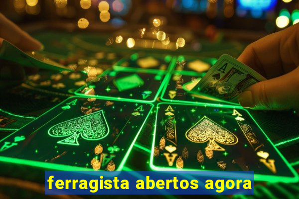 ferragista abertos agora